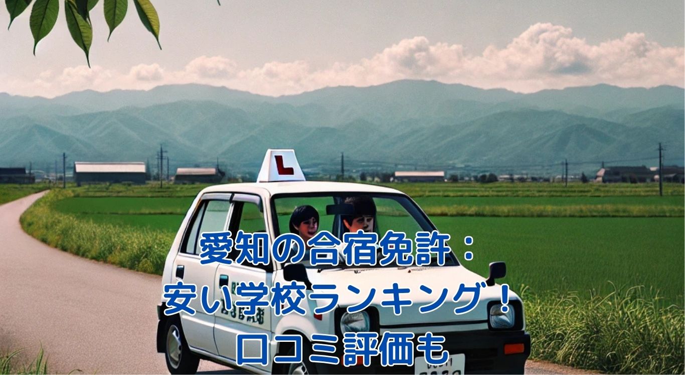 愛知の合宿免許、安い学校はどこ？人気ランキングと口コミ評価を大公開！